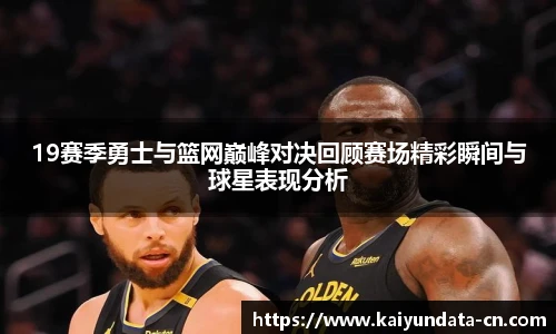 19赛季勇士与篮网巅峰对决回顾赛场精彩瞬间与球星表现分析