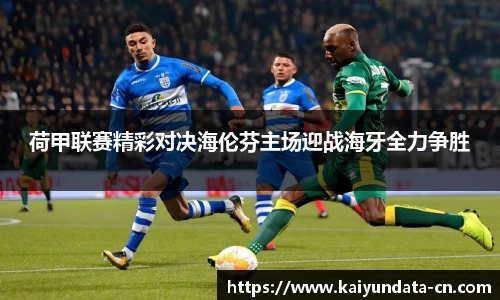 荷甲联赛精彩对决海伦芬主场迎战海牙全力争胜