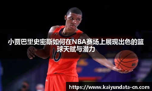 小贾巴里史密斯如何在NBA赛场上展现出色的篮球天赋与潜力