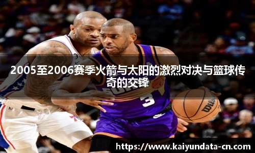 2005至2006赛季火箭与太阳的激烈对决与篮球传奇的交锋