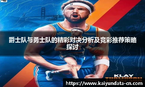 爵士队与勇士队的精彩对决分析及竞彩推荐策略探讨